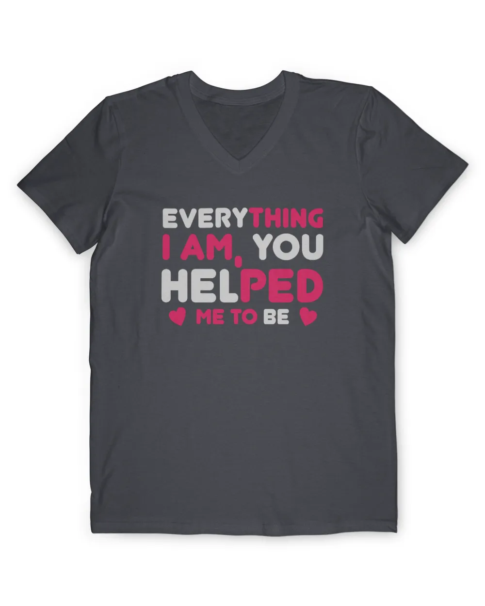 Everything i am, you helped me to be tee t shirt