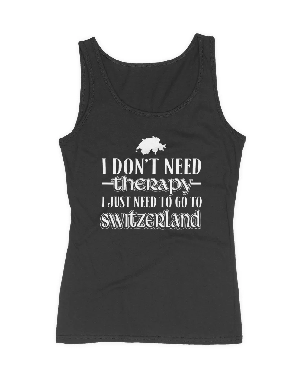 Switzerland - I just need to go to switzerland tee