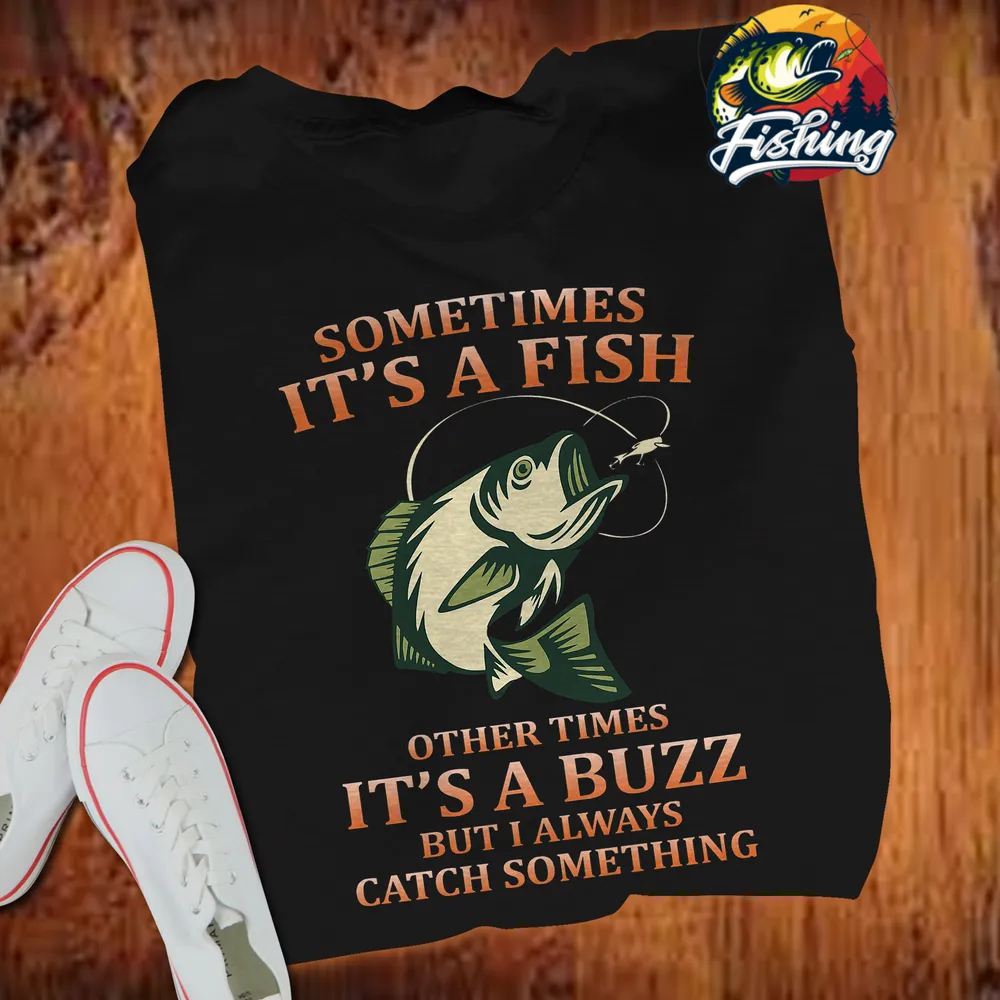 Sometimes It'S A Fish Other Times It'S A Buzz T-Shirt