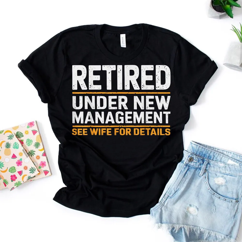 Retired Under New Management See Wife For Details Funny Gift Shirt