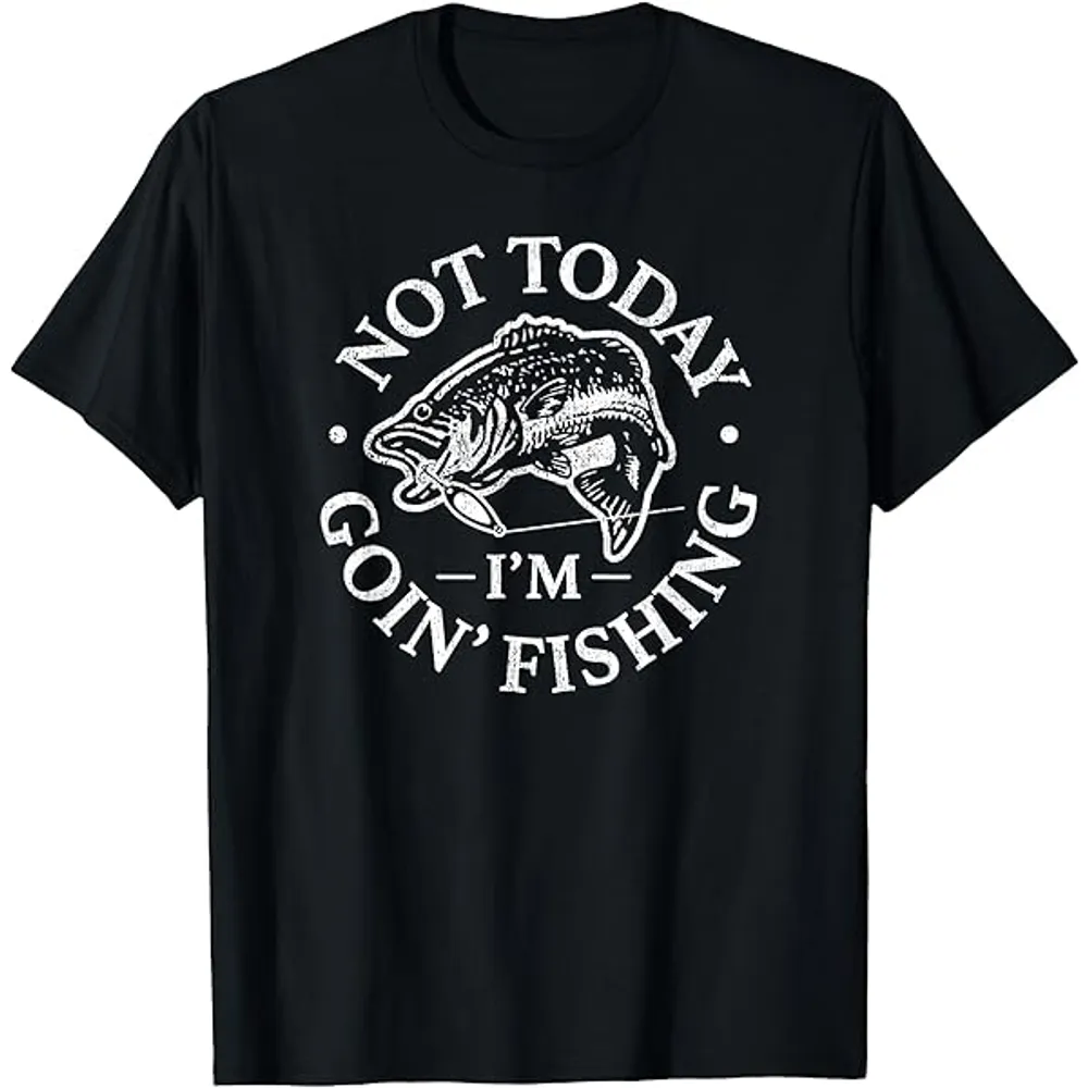 Not Today Going Fishing T Shirt