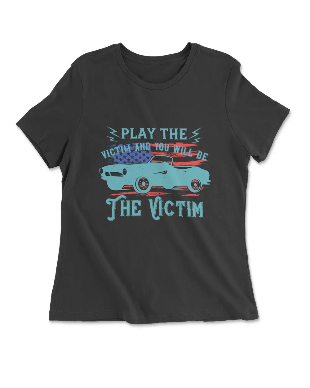 Play The Victim And You Will Be The Victim Hot Rod T-Shirt