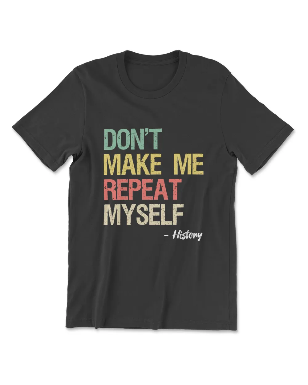 Don't Make Me Repeat Myself History Shirt History Teacher T-Shirt