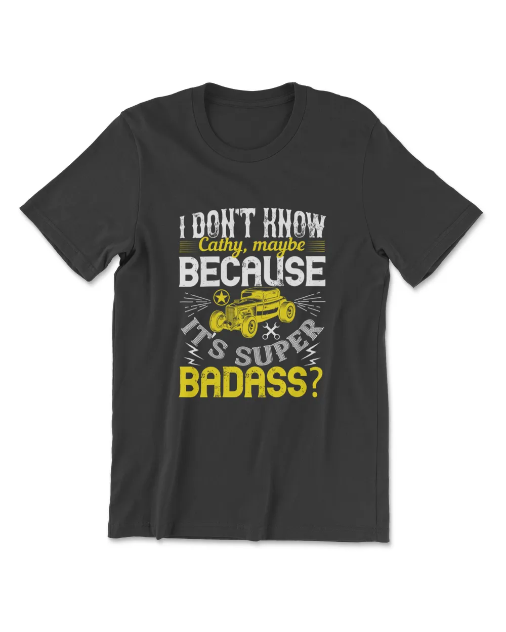 I Don't Know Cathy Maybe Because It's Super Badas Hot Rod T-Shirt