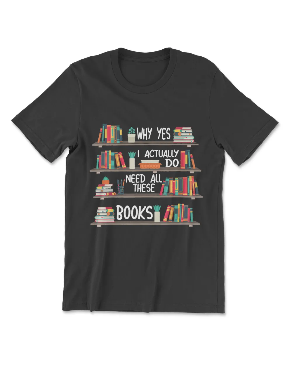 Why Yes I Actually Do Need All Se Books Bookshelf Men's Premium Tshirt black s