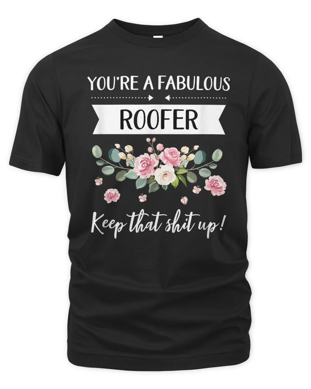 You're A Fabulous Roofer Keep That Shit Up T-Shirt