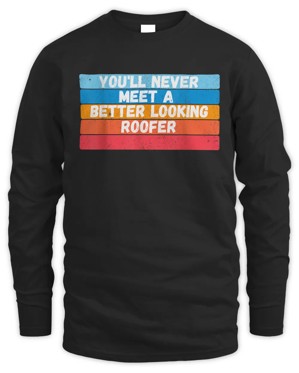 You Will Never Meet A Better Looking Roofer Gift T-Shirt
