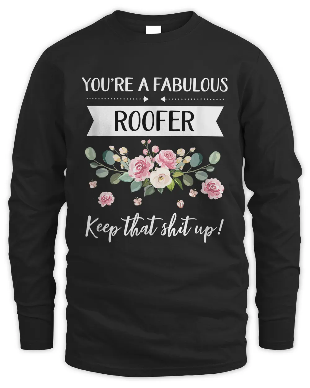 You're A Fabulous Roofer Keep That Shit Up T-Shirt