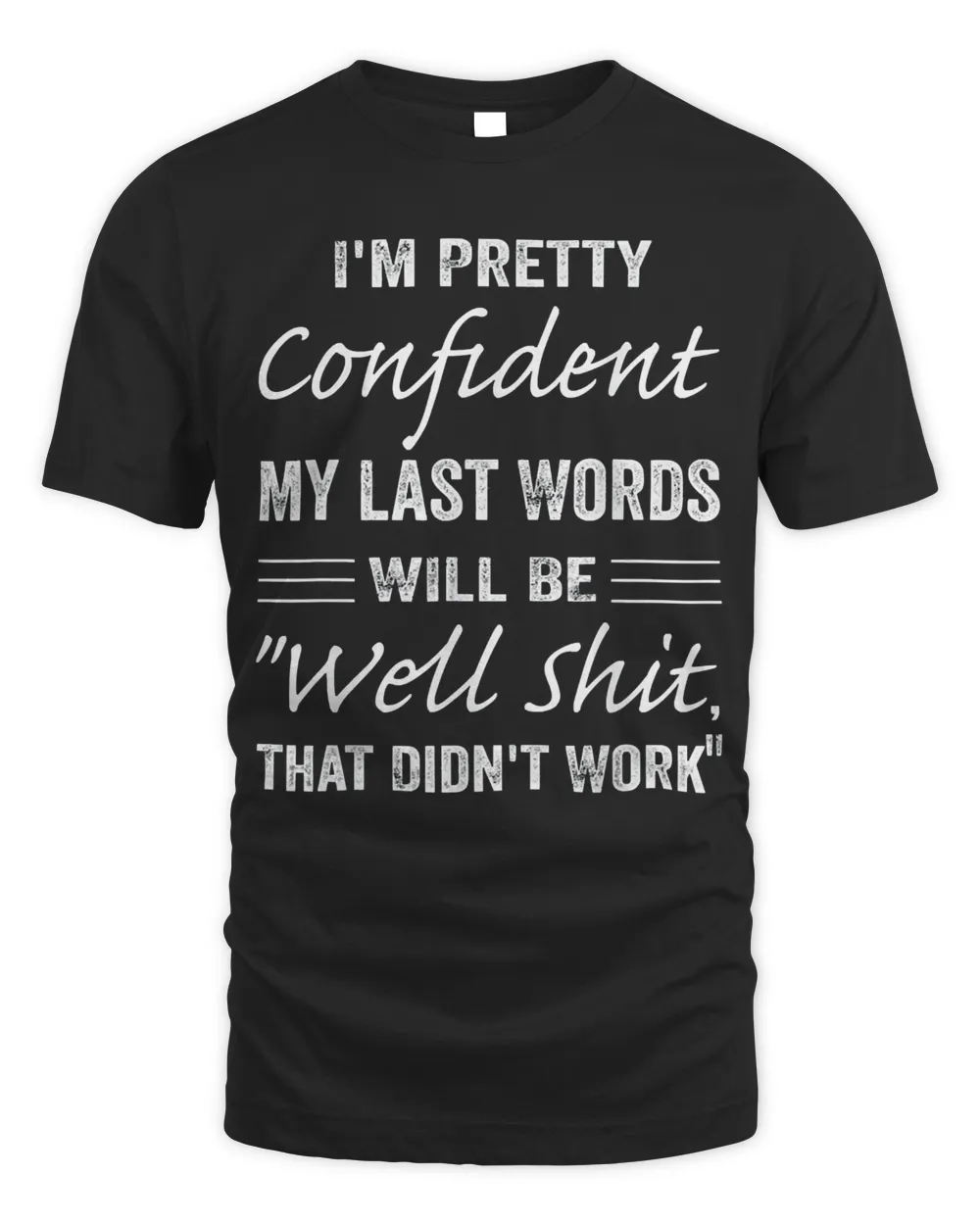 I'm Pretty Confident My Last Words Will Be Well Didn’t Work T-Shirt Men's Standard T-Shirt black s