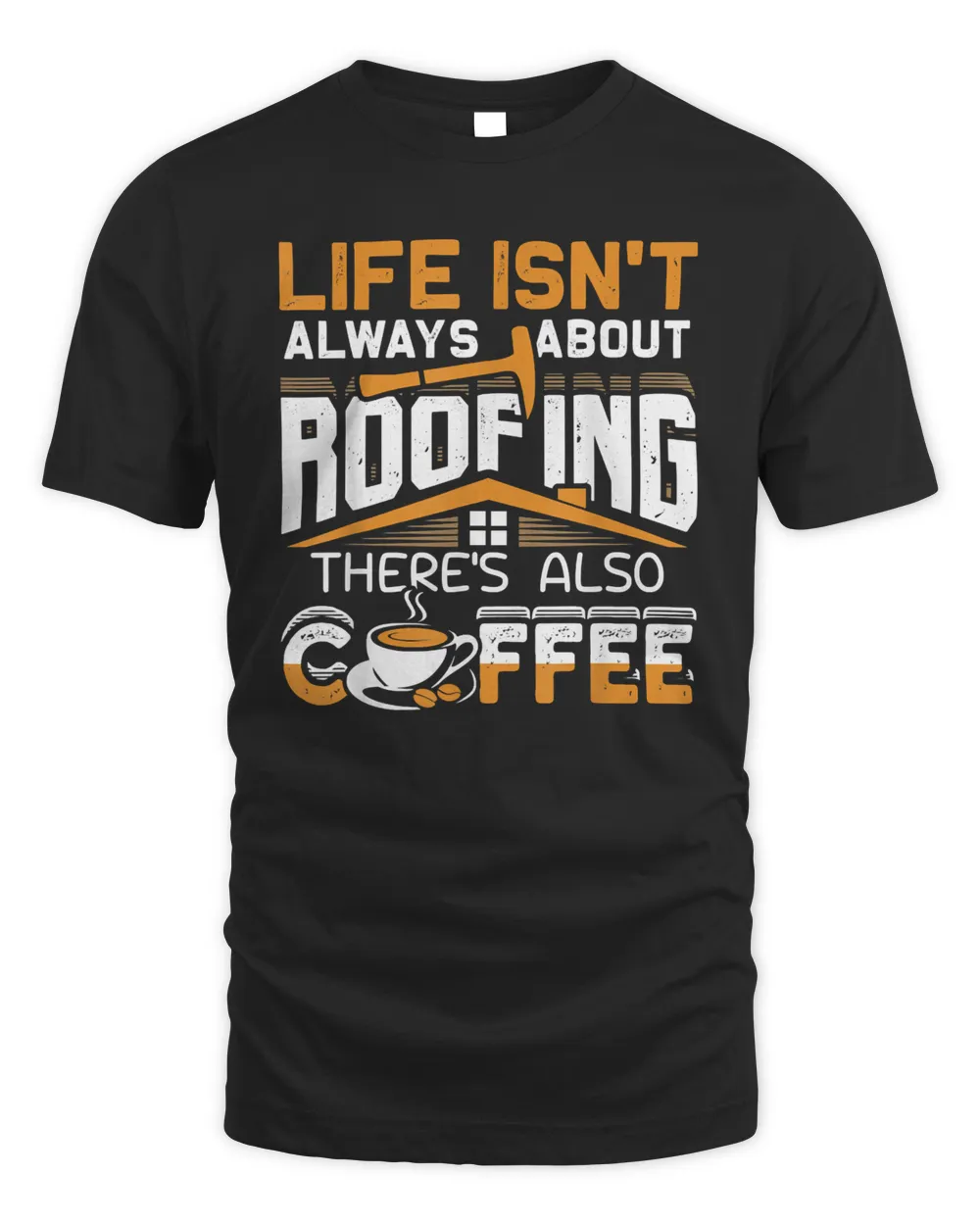 Life Isn't Always About Roofing There's Also Coffee Roofer T-Shirt