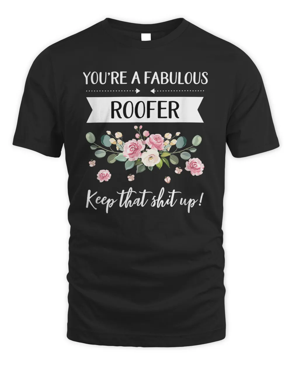 You're A Fabulous Roofer Keep That Shit Up T-Shirt