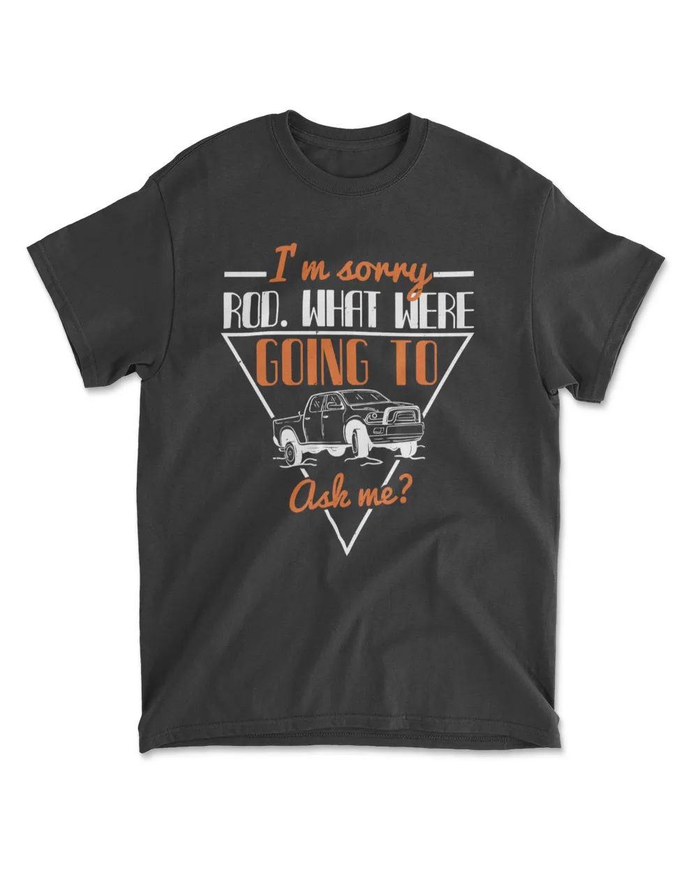 I'm Sorry Rod What Were You Going To Ask Me Hot Rod T-Shirt
