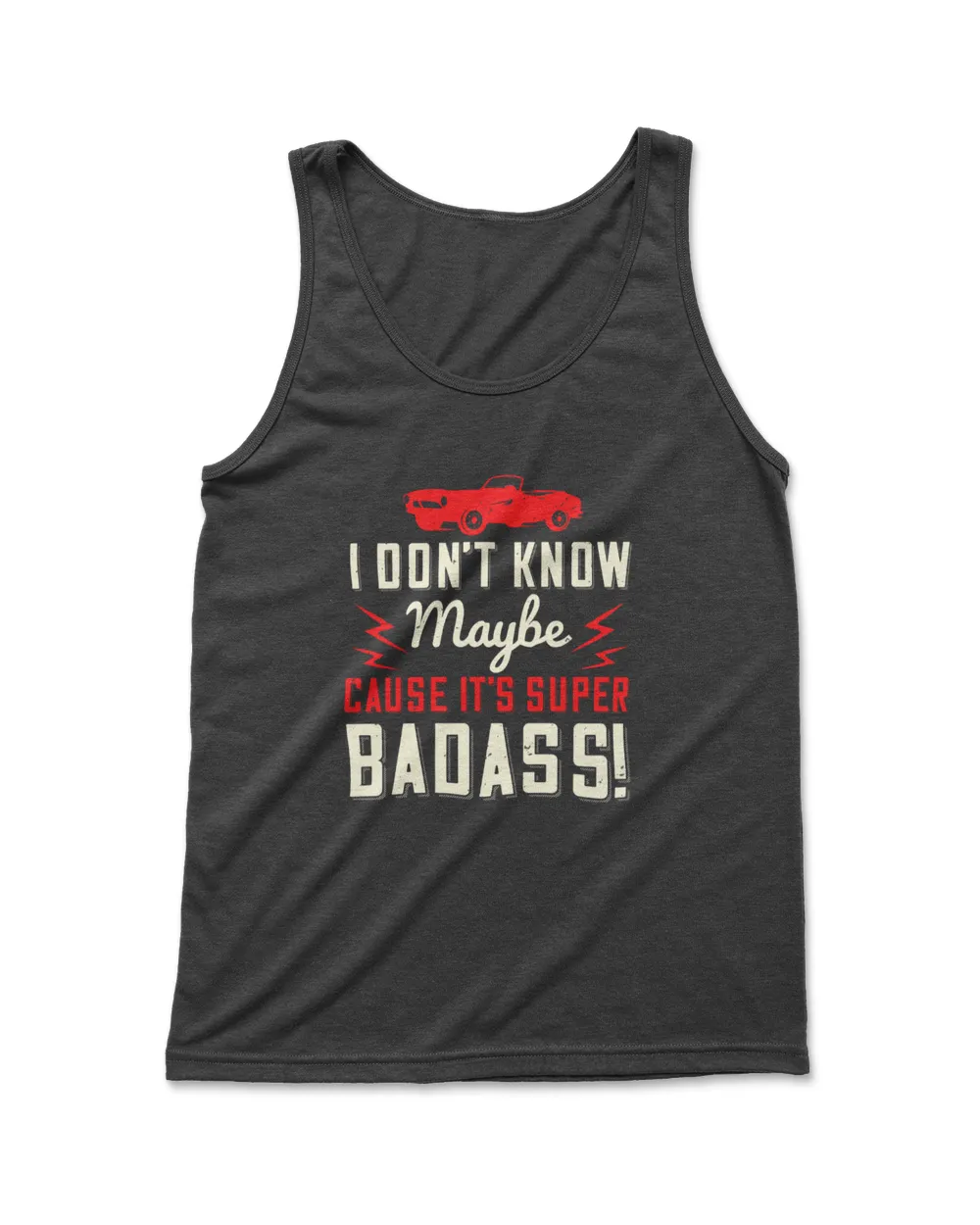 I Don't Know Maybe Cause It's Super Badass Hot Rod T-Shirt