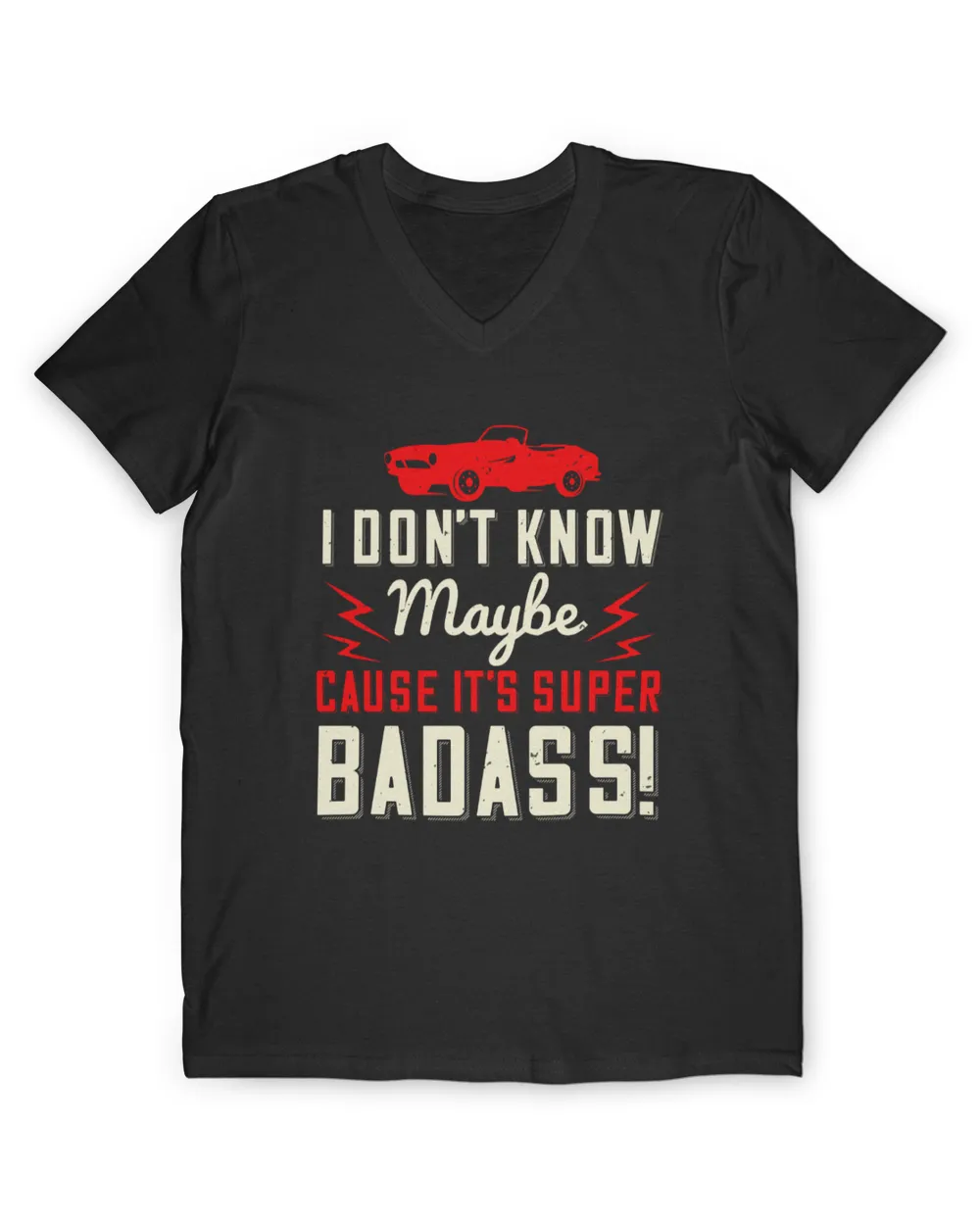 I Don't Know Maybe Cause It's Super Badass Hot Rod T-Shirt
