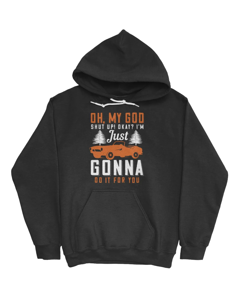 Oh My God Shut Up Okay I'm Just Gonna Do It For You Hot Rod T-Shirt