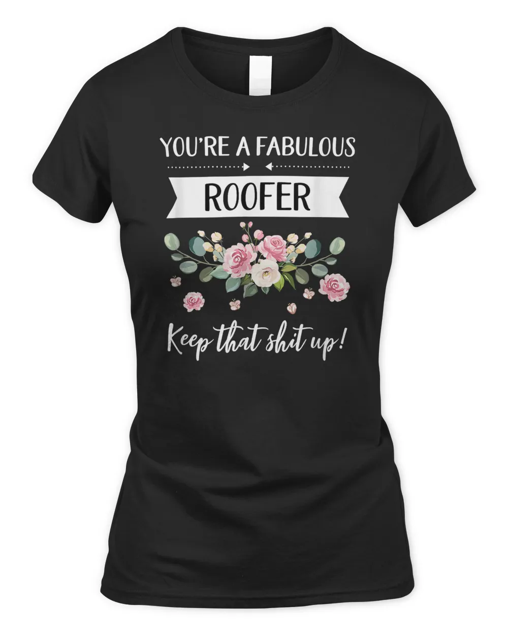 You're A Fabulous Roofer Keep That Shit Up T-Shirt