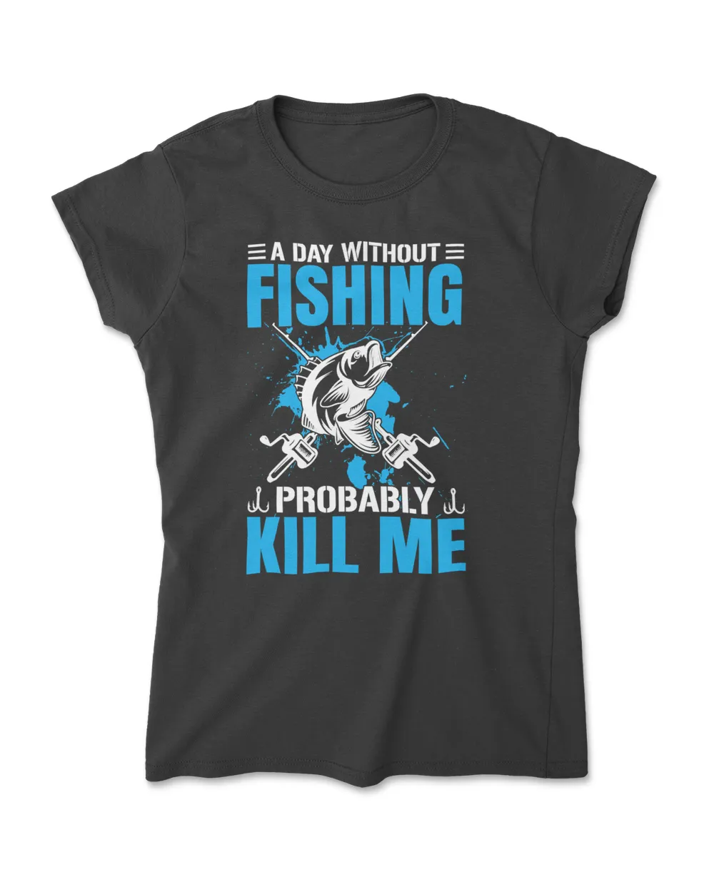 Fishing A day without probably kill meTrendy240 fisher