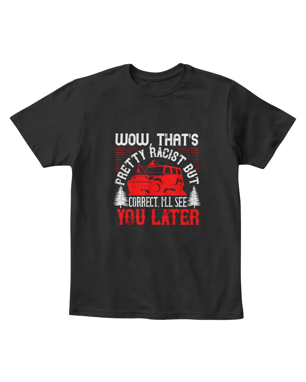 Wow, That's Pretty Racist But Correct I'll See You Later Hot Rod T-Shirt