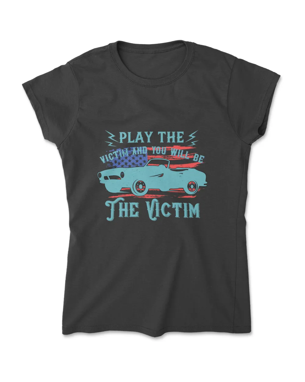 Play The Victim And You Will Be The Victim Hot Rod T-Shirt