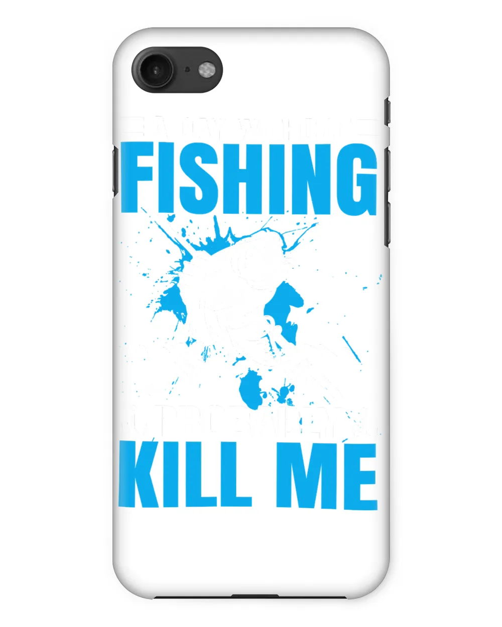 Fishing A day without probably kill meTrendy240 fisher