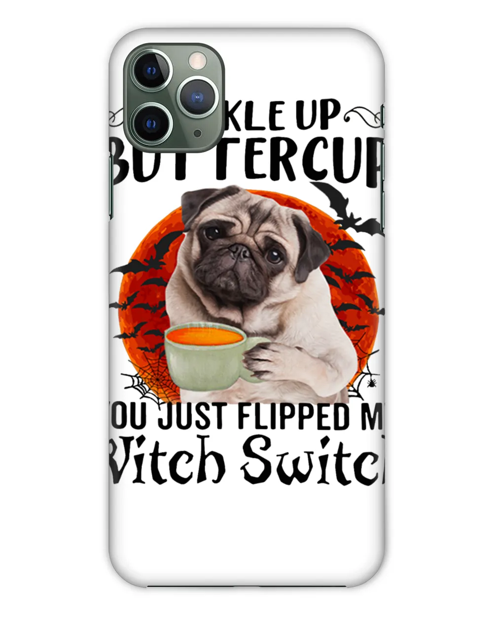 Pug Dog Buckle up butter cup you just flipped my witch switch
