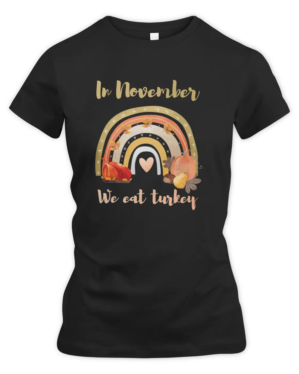 Rainbow In November we Eat Turkey Thanksgiving Men Women T-Shirt
