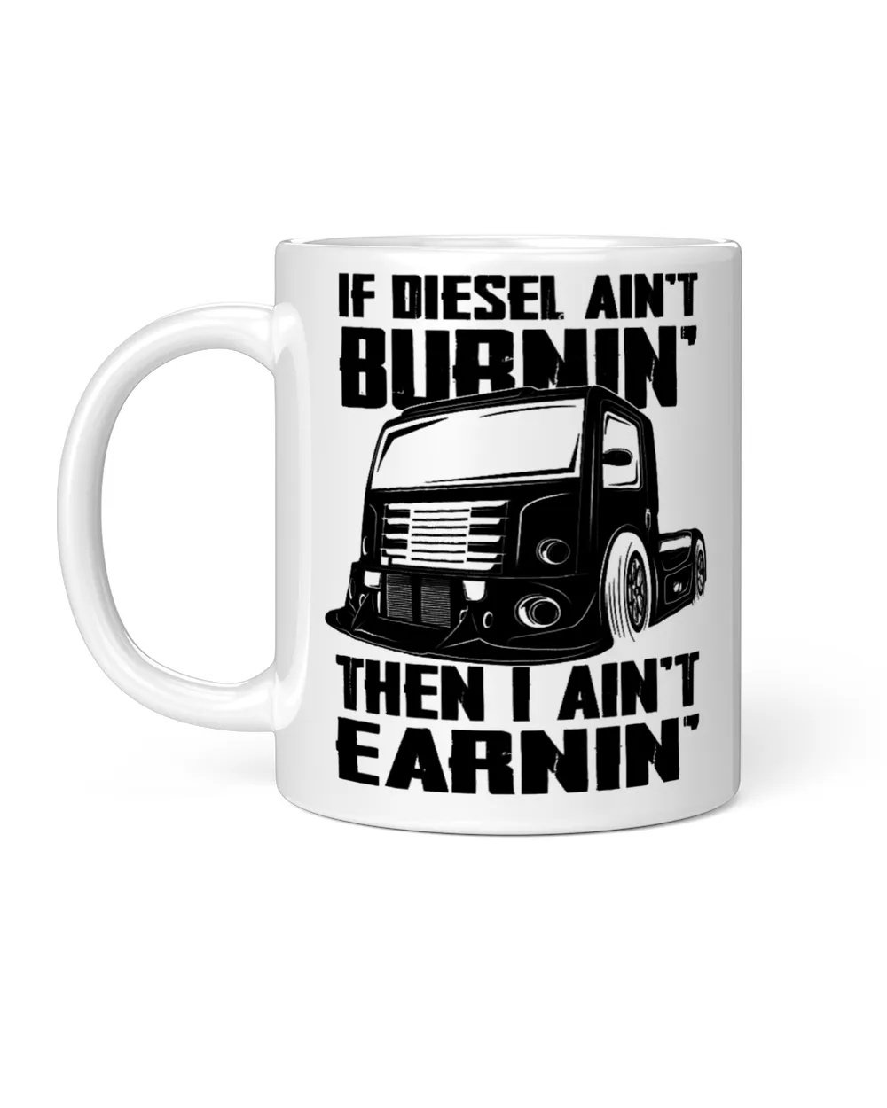 Truck Trucker If Diesel Aint Burning Then I Aint Earning 80 Driver Truckin