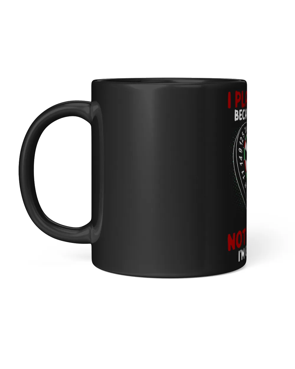 I Play Darts Because I Like It Not Because Im Good At It Black Mug 11oz black 11oz