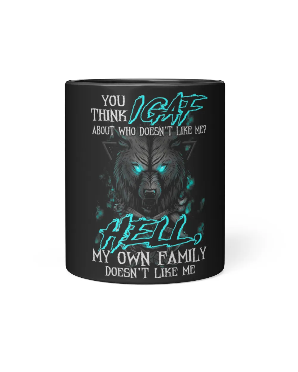 You Think IGAF About Who Doesnt Like Me My Own Family Black Mug 11oz black 11oz