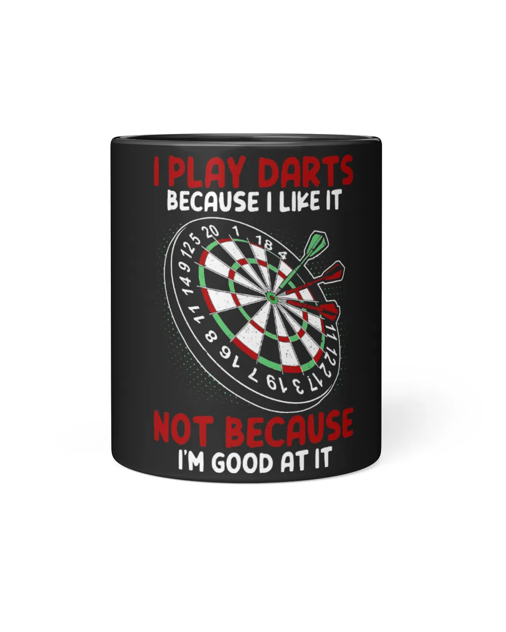 I Play Darts Because I Like It Not Because Im Good At It Black Mug 11oz black 11oz