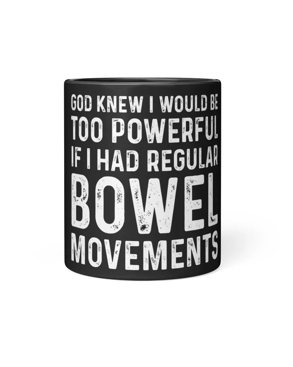God Knew I Would Be Too Powerful If I Had Regular Bowel Movements Black Mug, T Shirt, Hoodie Black Mug 11oz black 11oz