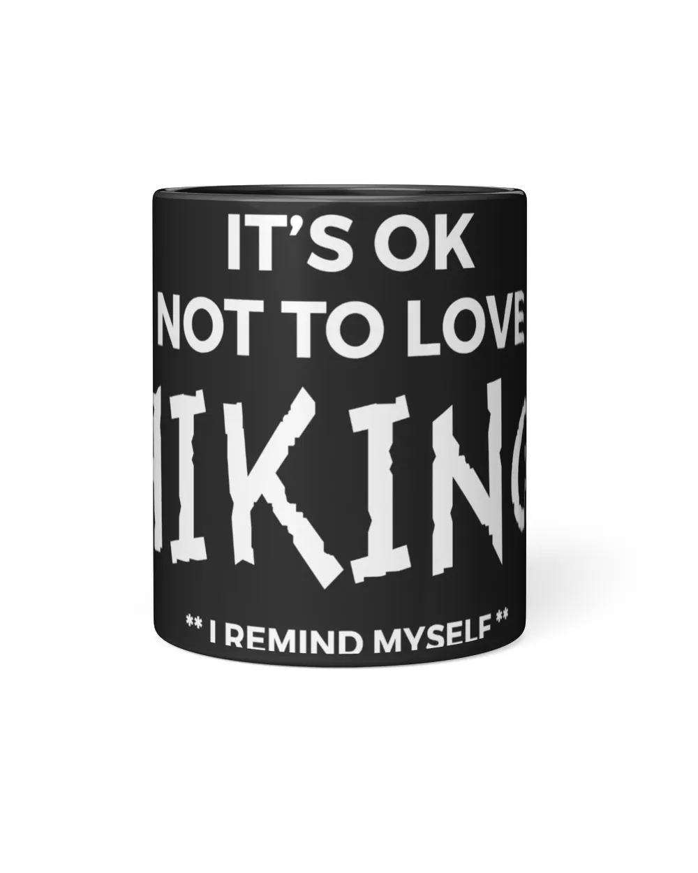 It's OK Not To Love Hiking, I Remind Myself - Hiking Lover Funny Shirt