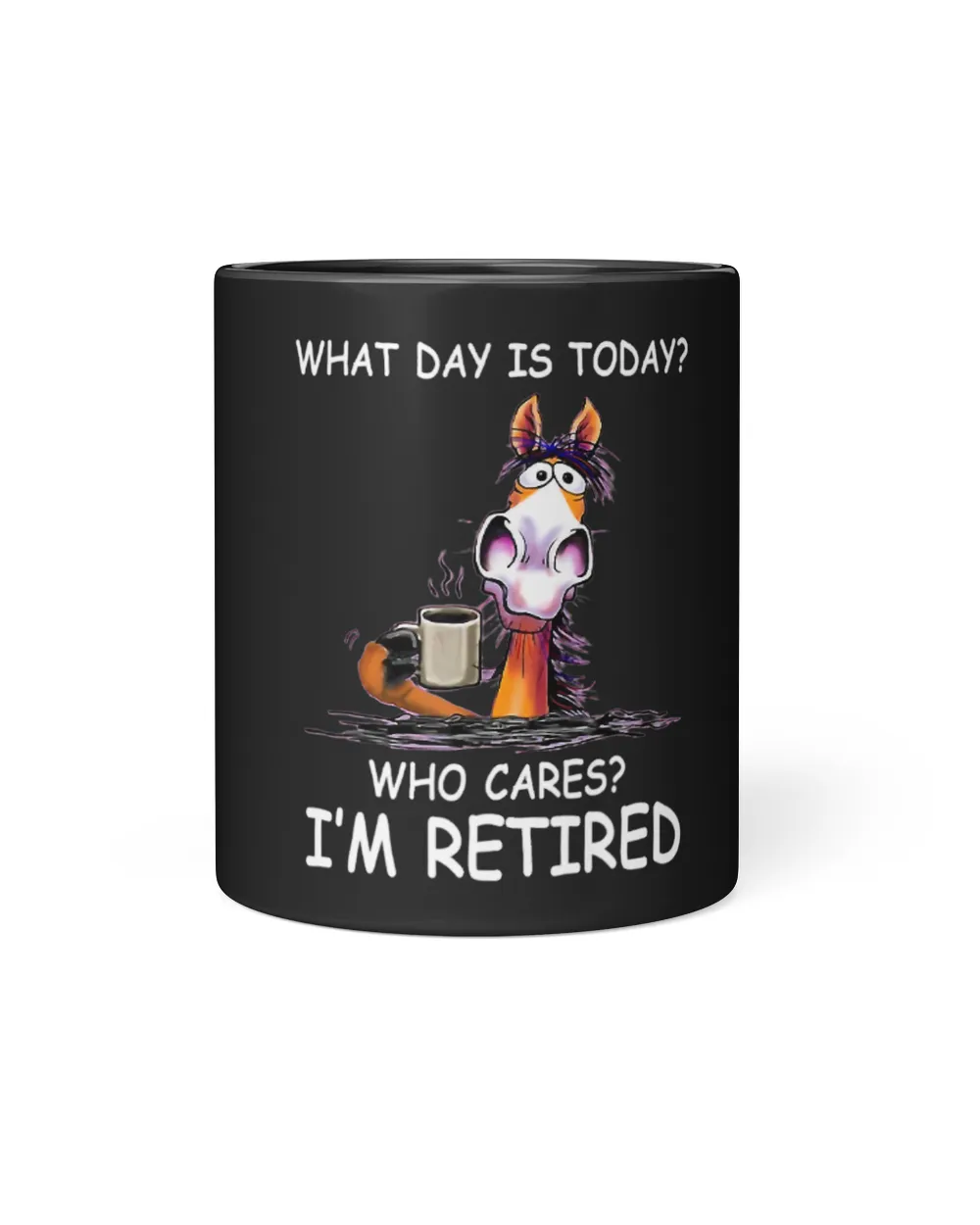 What Day Is Today Who Cares Im Retired Funny Horse