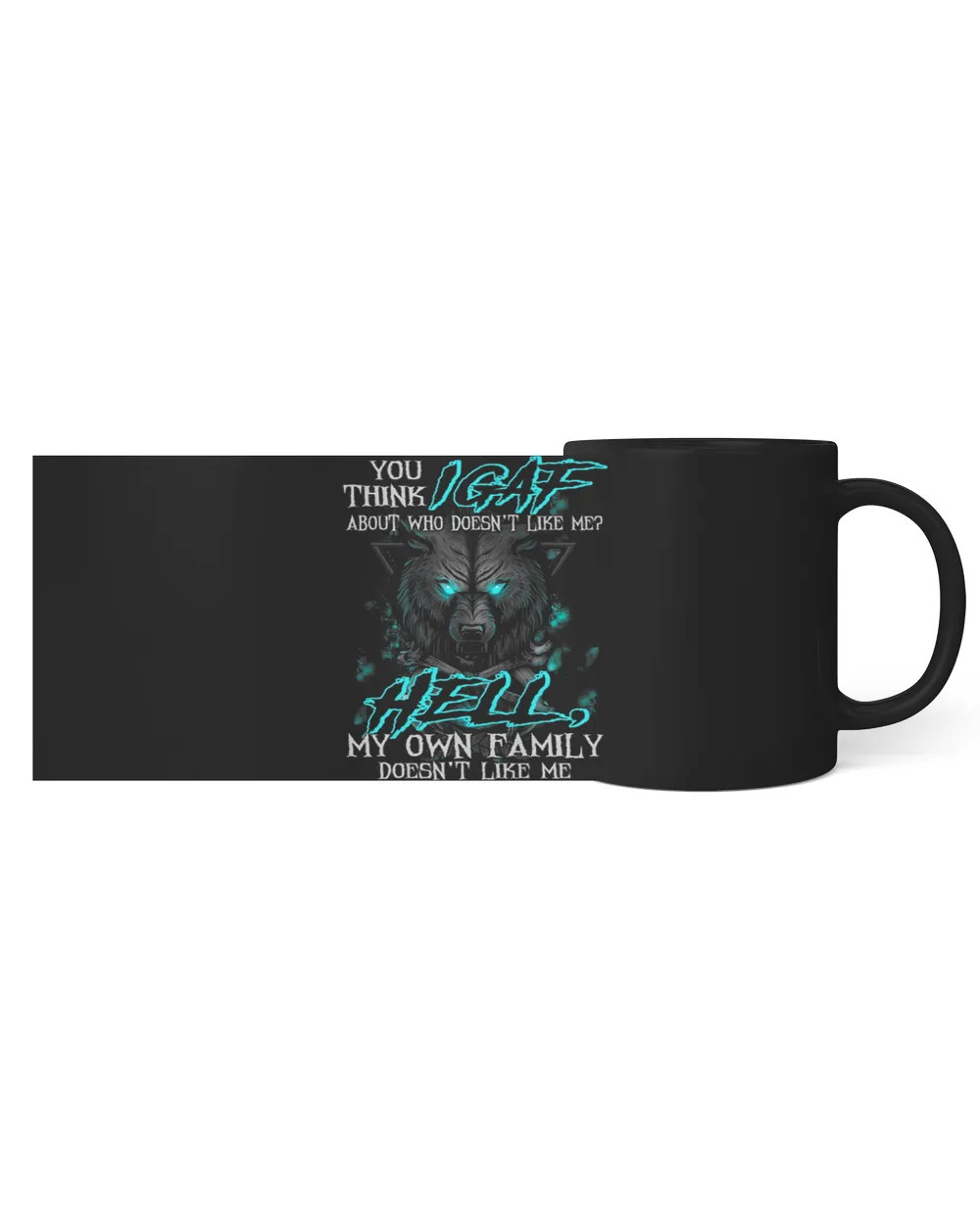 You Think IGAF About Who Doesnt Like Me My Own Family Black Mug 11oz black 11oz