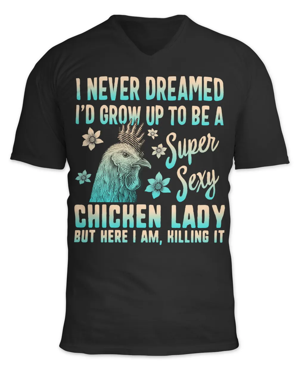 Chicken I Never Dreamed I Would Grow Up to be a Super Sexy Chicken Lady