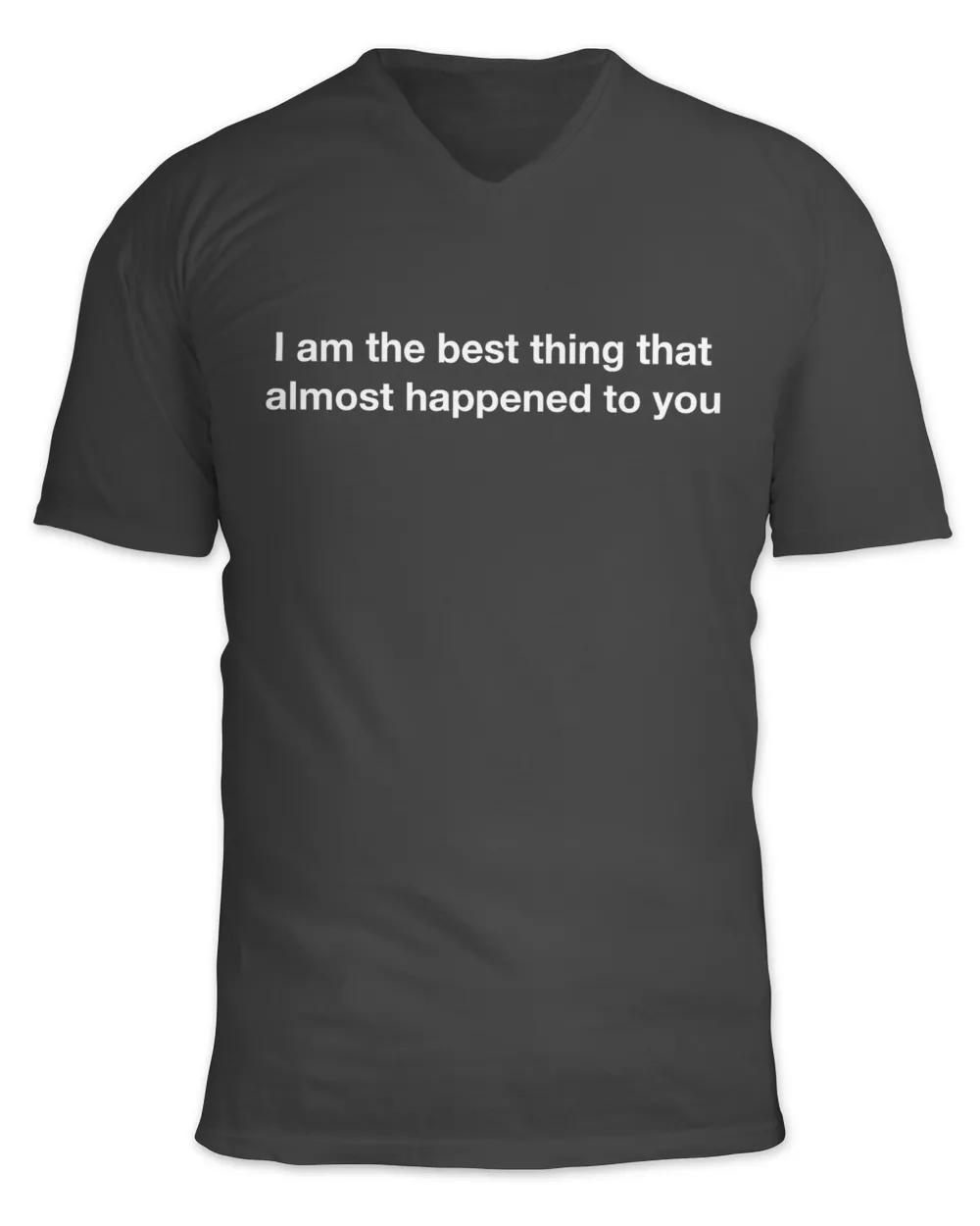 I am The Best Thing That Almost Happened To You T-Shirt