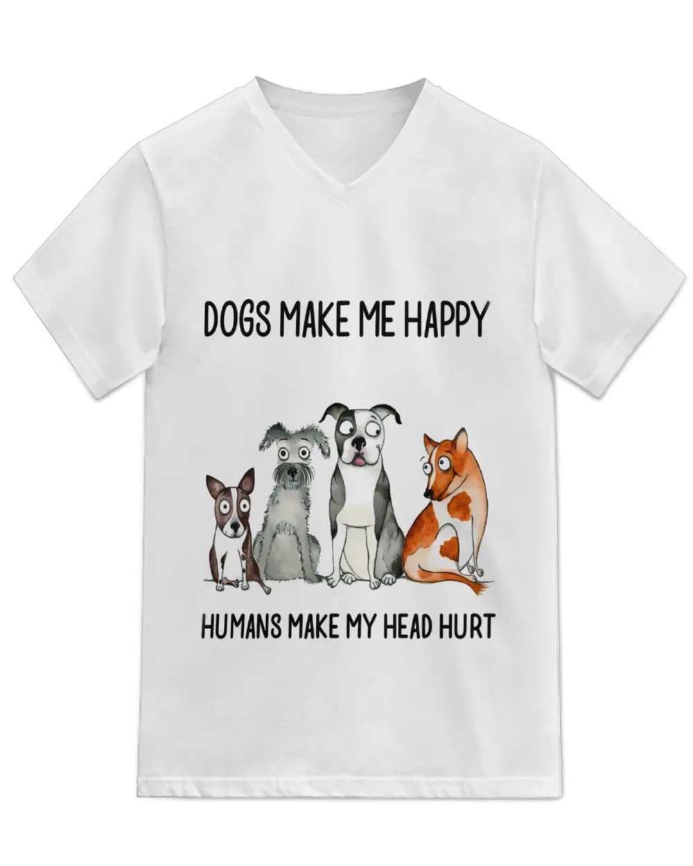 Dogs Make Me Happy Human Make My Head Hurt