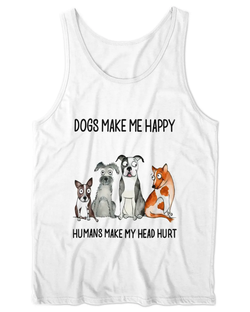 Dogs Make Me Happy Human Make My Head Hurt