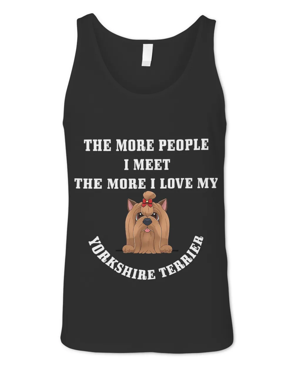 Yorkshire Terrier The More People I Meet More I Love My Yorkshire Terrier Yorkie