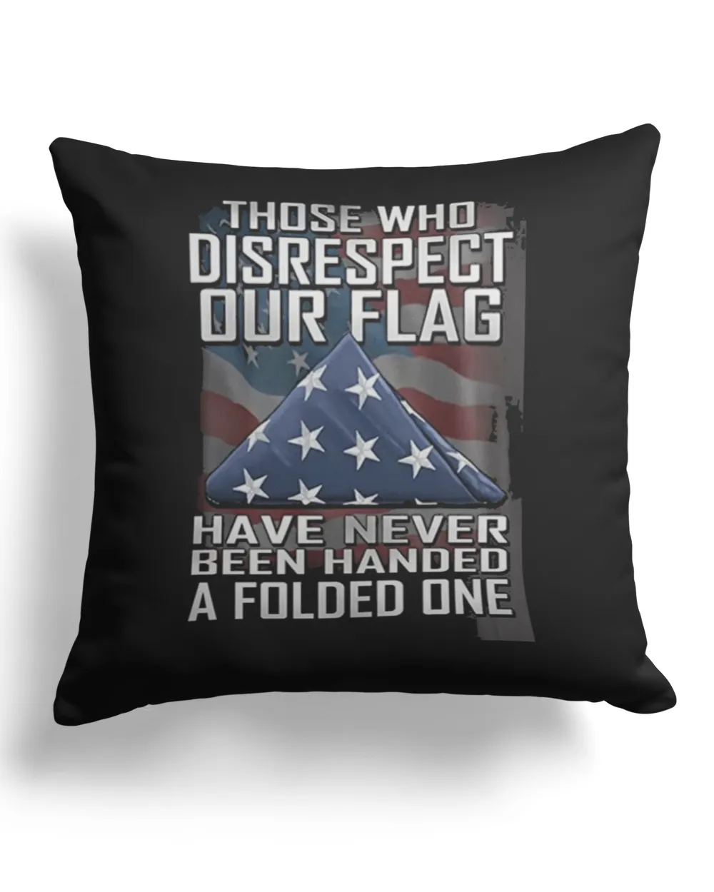 Those Who Disrespect Our Flag Have Never Been Handed A Folded One Shirt