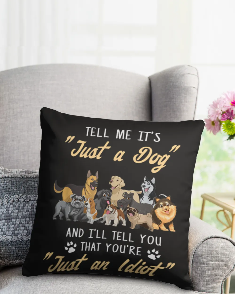 Dog Lover Tell Me It's _ Just A Dog _ You Are Just An Idiot T-Shirt