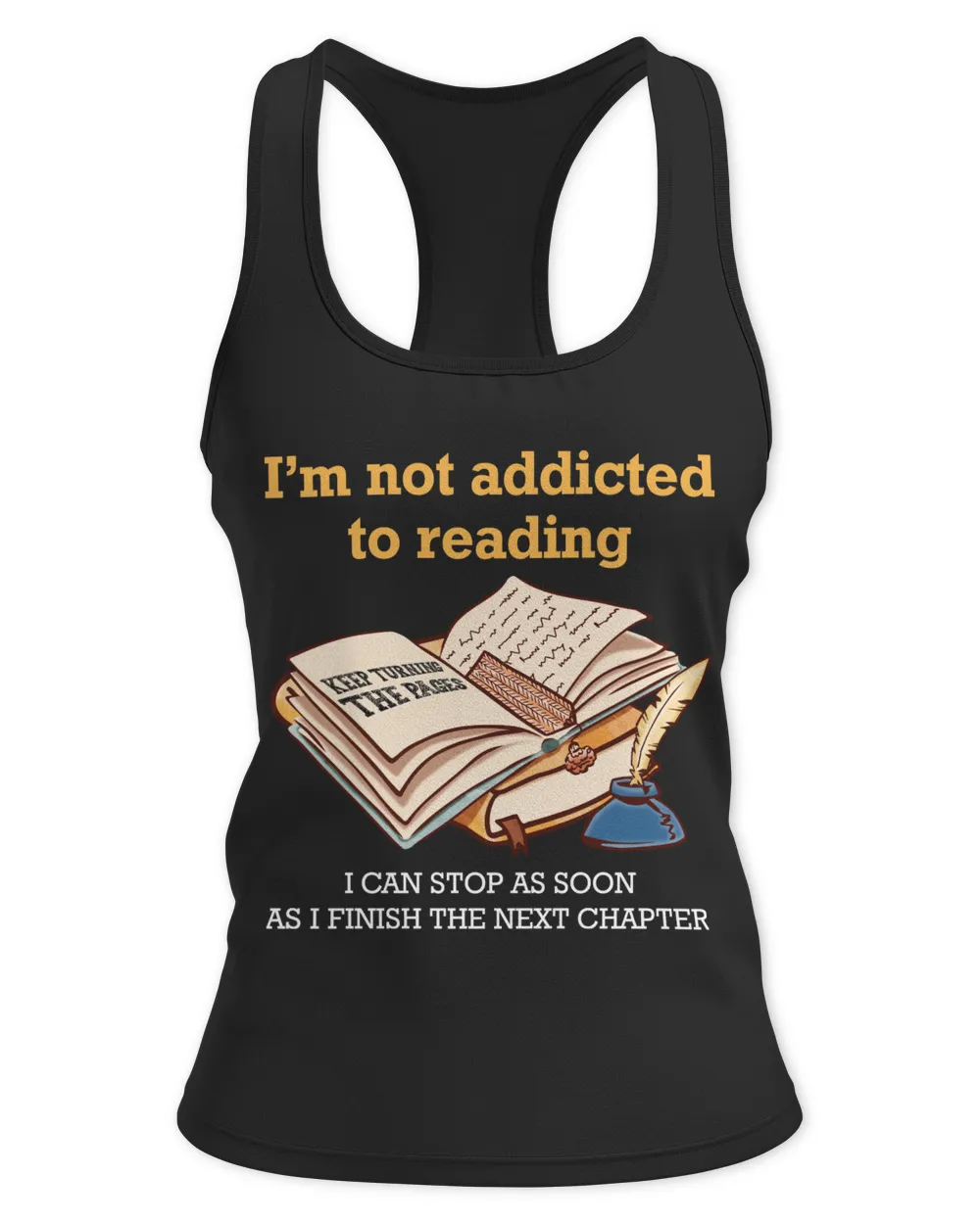 I’m Not Addicted To Reading. I Can Stop As Soon As I Finish The Next Chapter. T-Shirt Women's Ideal Racerback Tank black xs