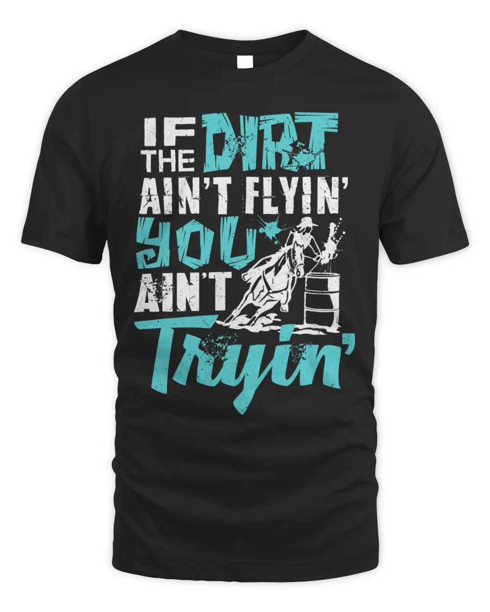 Barrel Racer Shirt If The Dirt Aint Flyin Barrel Racing Men