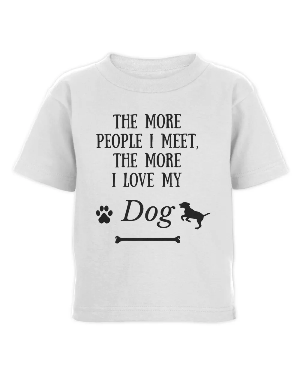 The more people I meet, the more I love my Dog T-Shirt