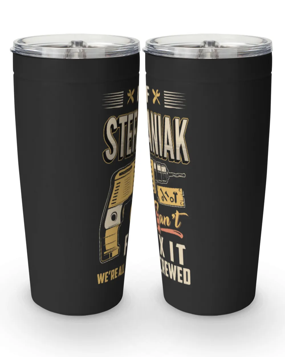 IF STEFANIAK CAN'T FIX IT WE'RE ALL SCREWED B3 Viking Tumbler (20oz) black 20oz