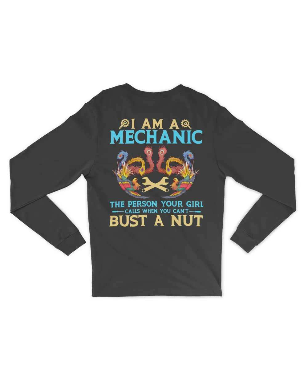 I Am A Mechanic The Person Your Girl Calls When You Can't Bust A Nut T-Shirt | Back View Phoenix v2