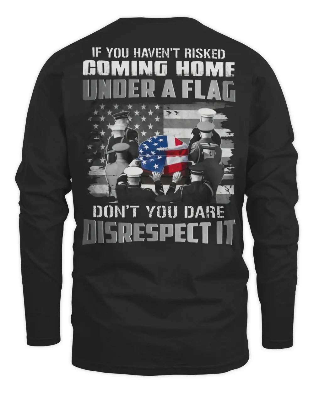 If You Haven't Risked Coming Home Under A Flag Don't You Dare Disrespect It
