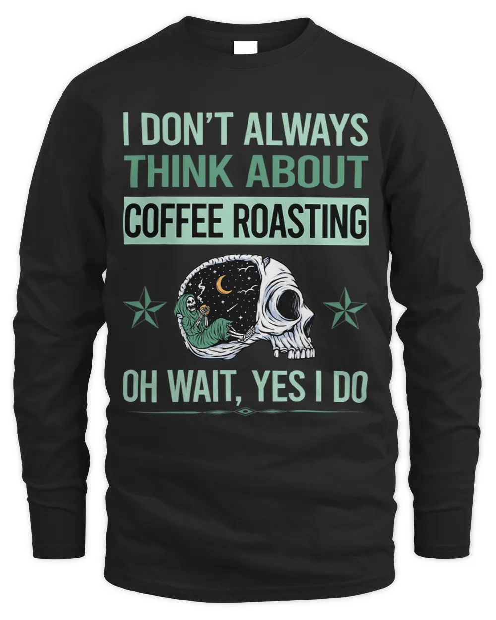 Skeleton Funny I Dont Always Think About Coffee Roasting