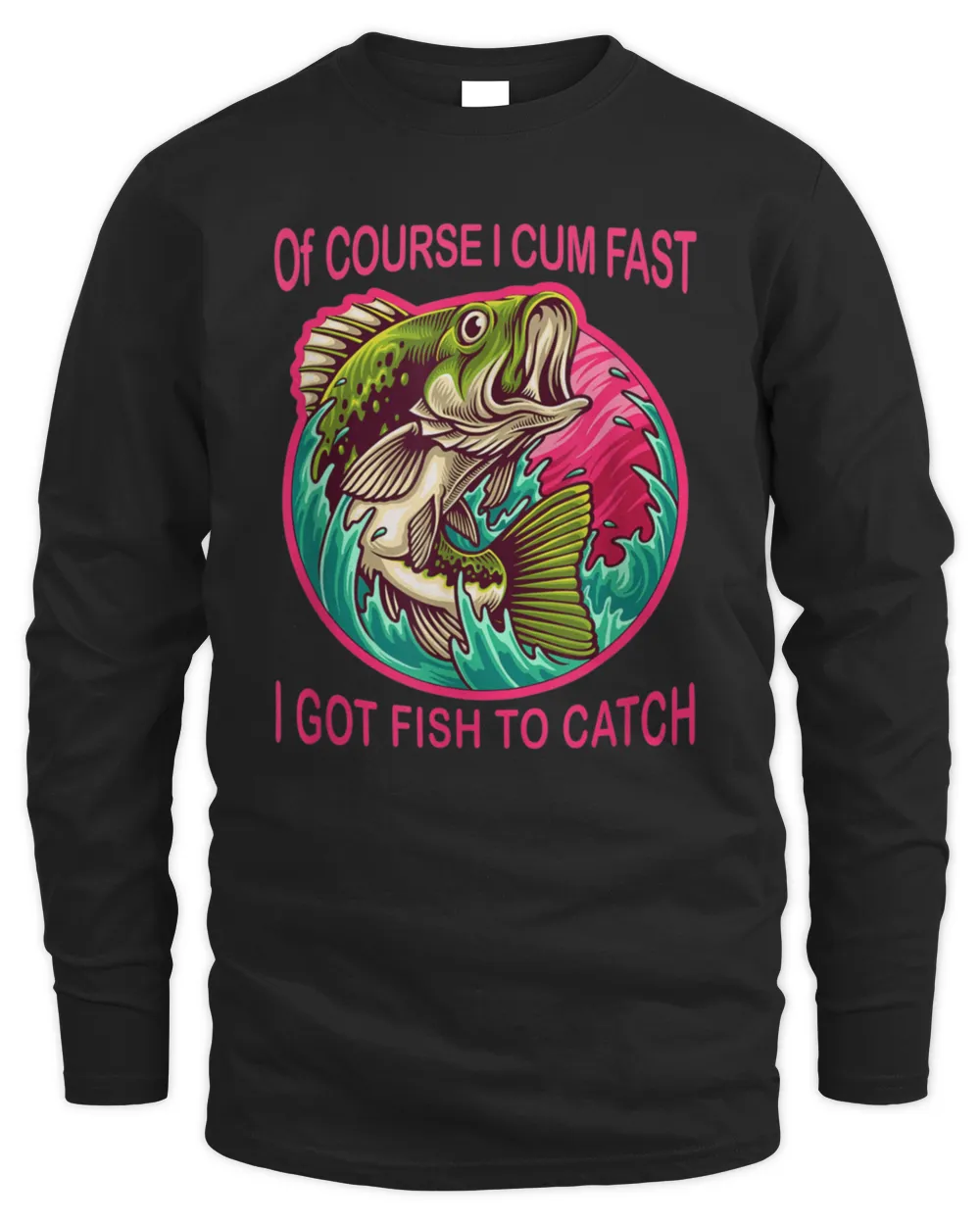 OF COURSE I CUM FAST I GOT FISH TO CATCH2190 T-Shirt