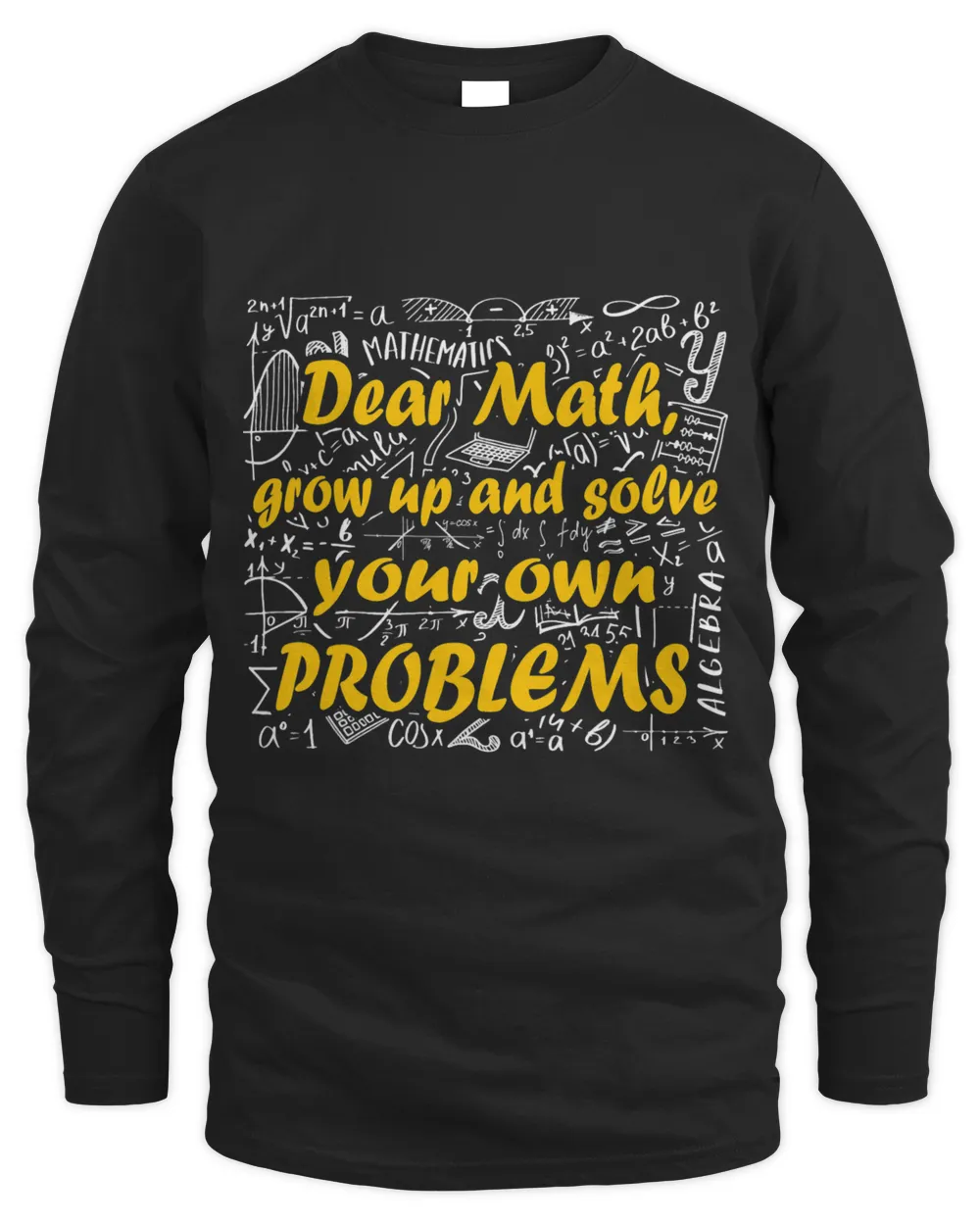 Dear Math Grow Up And Solve Your Own Problems Math Saying